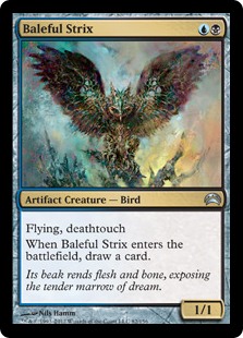 Baleful Strix
 Flying, deathtouchWhen Baleful Strix enters the battlefield, draw a card.
